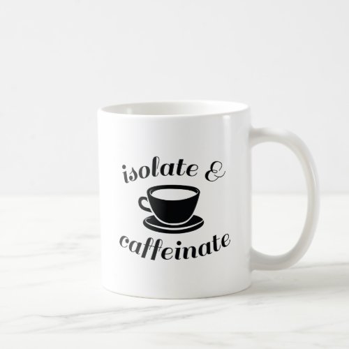 Isolate And Caffeinate Coffee Mug