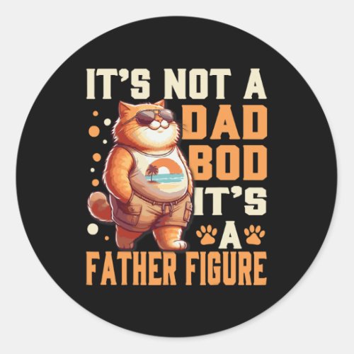It39s Not A Dad Bod It39s A Father Figure Cat Dad  Classic Round Sticker