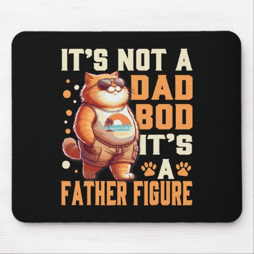It39s Not A Dad Bod It39s A Father Figure Cat Dad  Mouse Pad