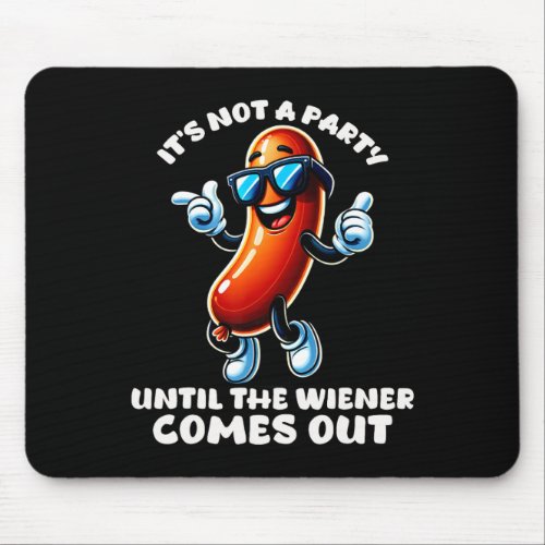 It39s Not A Party Until The Wiener Comes Out Funny Mouse Pad