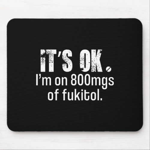 It39s Ok34 I39m On 800mg Of Itol Funny Sarcasm  Mouse Pad