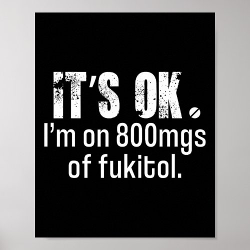 It39s Ok34 I39m On 800mg Of Itol Funny Sarcasm  Poster