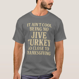 It Ain’t Cool Being No Jive Turkey So Close To Tha T-Shirt