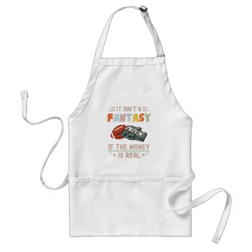 It Aint a Fantasy If The Money Is Real Adult Apron