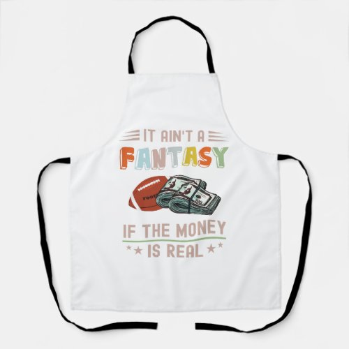 It Aint a Fantasy If The Money Is Real Apron