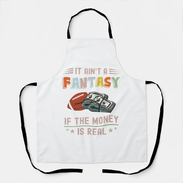 It Ain't a Fantasy If The Money Is Real Apron (Front)