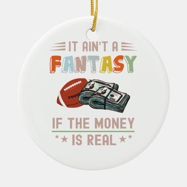 It Ain't a Fantasy If The Money Is Real Ceramic Ornament (Front)