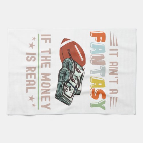 It Aint a Fantasy If The Money Is Real Kitchen Towel