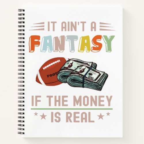 It Aint a Fantasy If The Money Is Real Notebook