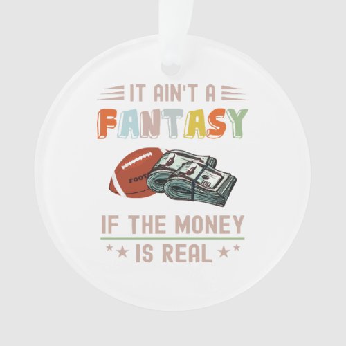 It Aint a Fantasy If The Money Is Real Ornament