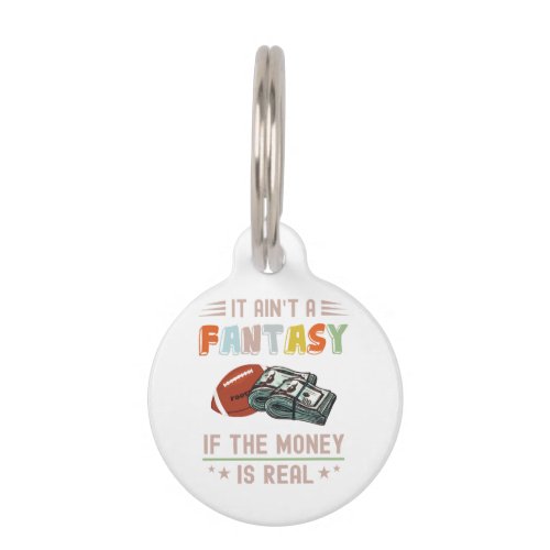 It Aint a Fantasy If The Money Is Real Pet ID Tag