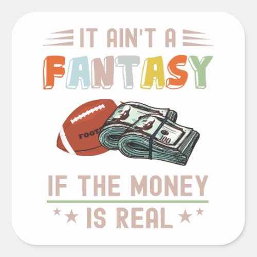 It Aint a Fantasy If The Money Is Real Square Sticker