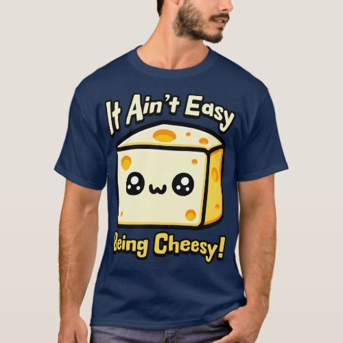 It Aint Easy Being Cheesy Cute Cheese Pun T_Shirt