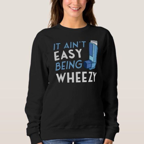 It Aint Easy Being Wheezy Asthma Inhaler Allergy  Sweatshirt