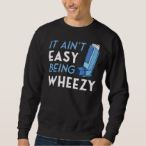 It Ain't Easy Being Wheezy Asthma Inhaler Allergy  Sweatshirt