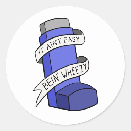 It Aint Easy Being Wheezy Classic Round Sticker