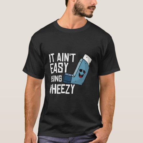 It AinT Easy Being Wheezy Funny Asthma Inhaler Jo T_Shirt
