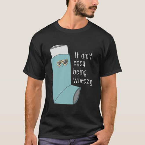 It AinT Easy Being Wheezy Funny Asthma T_Shirt
