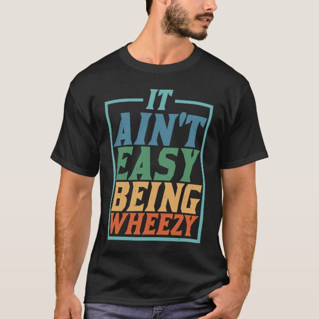 It Ain't Easy Being Wheezy             T-Shirt (Front)