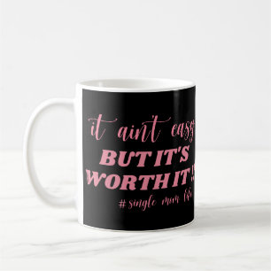 IT AIN'T EASY, BUT IT'S WORTH IT #SINGLE MOM LIFE COFFEE MUG