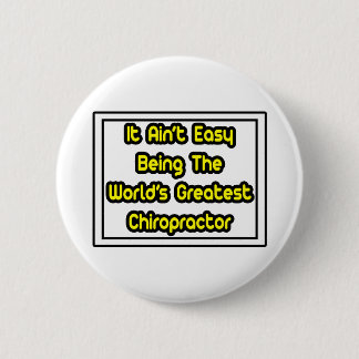 It Aint' Easy...World's Greatest Chiropractor Pinback Button