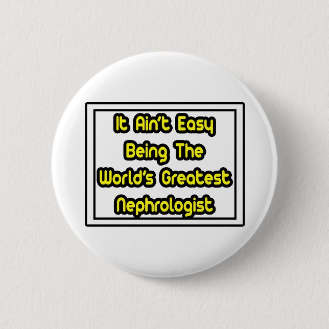 It Aint' Easy...World's Greatest Nephrologist Pinback Button (Front)