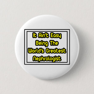 It Aint' Easy...World's Greatest Nephrologist Pinback Button