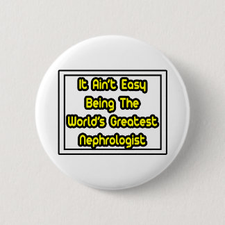 It Aint' Easy...World's Greatest Nephrologist Pinback Button