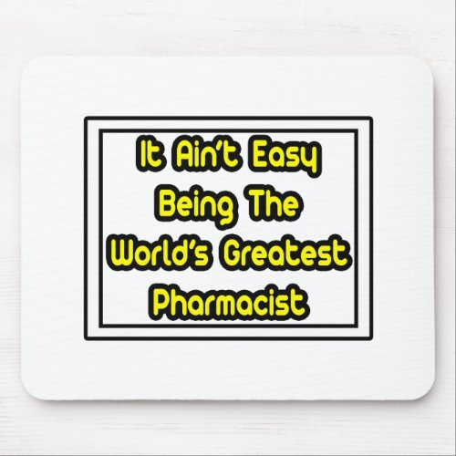 It Aint EasyWorlds Greatest Pharmacist Mouse Pad