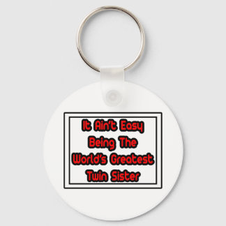 It Aint' Easy...World's Greatest Twin Sister Keychain