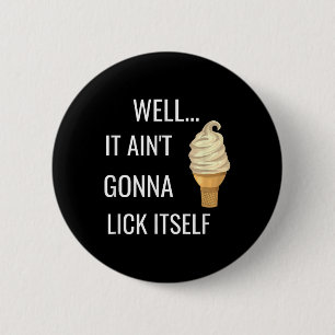 It Aint Gonna Lick Itself Funny Ice Cream Cone Lov Button