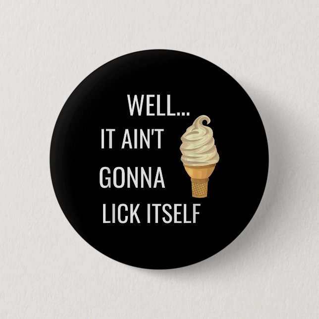 It Aint Gonna Lick Itself Funny Ice Cream Cone Lov Button (Front)