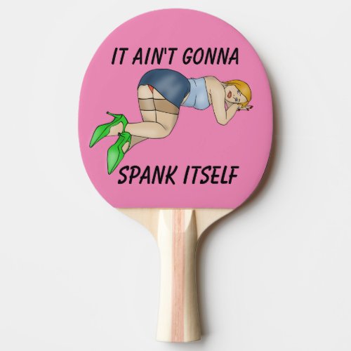 IT AINT GONNA SPANK ITSELF PING PONG PADDLES