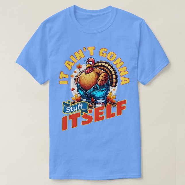 It Aint Gonna Stuff Itself T-Shirt (Design Front)