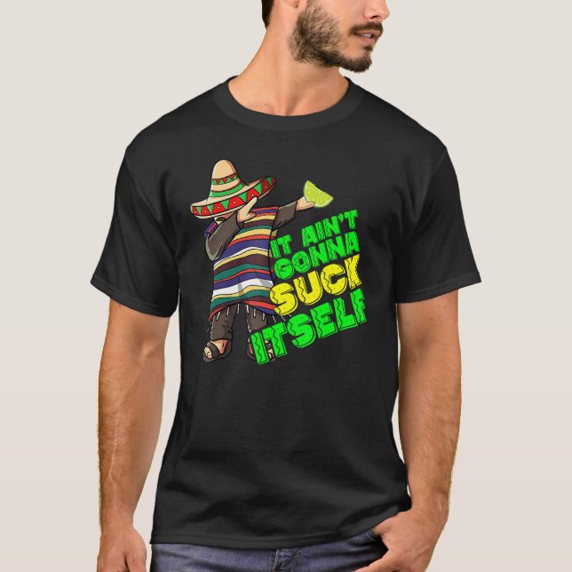 It Aint Gonna Suck Itself Tequila Lime Cinco De Ma T-Shirt (Front)
