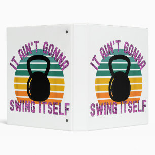 It Ain't Gonna Swing Itself Funny Kettlebell Work 3 Ring Binder
