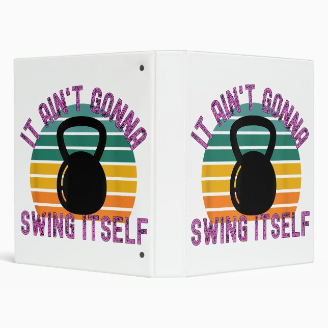 It Ain't Gonna Swing Itself  Funny Kettlebell Work 3 Ring Binder (Background)