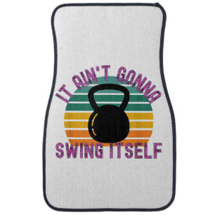 It Ain't Gonna Swing Itself  Funny Kettlebell Work Car Floor Mat
