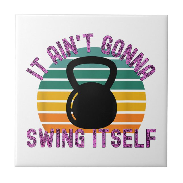 It Ain't Gonna Swing Itself  Funny Kettlebell Work Ceramic Tile (Front)