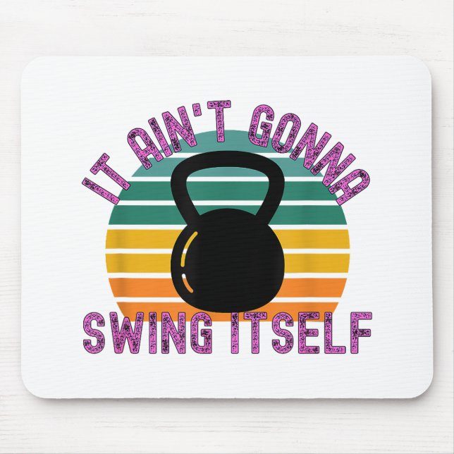 It Ain't Gonna Swing Itself  Funny Kettlebell Work Mouse Pad (Front)