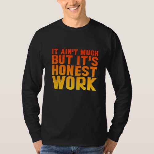 It Aint Much But Its Honest Work T_Shirt
