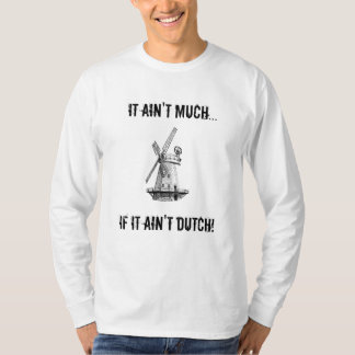 It ain't much... If it ain't Dutch! Longsleeve T-Shirt