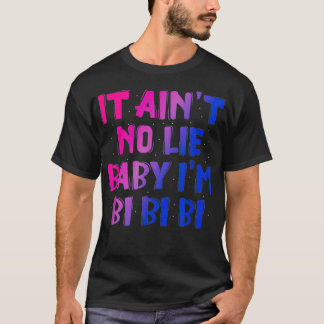 It Aint No Lie Baby Im Bi Bi Bi T-Shirt