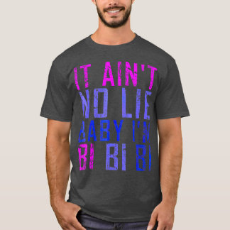 It Aint No Lie Baby Im Bi LGB Gift T-Shirt