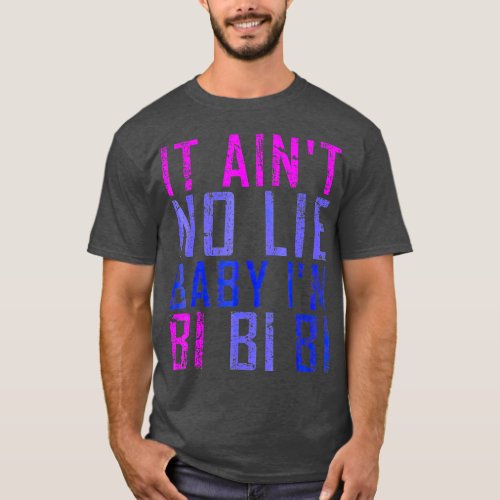 It Aint No Lie Baby Im Bi LGB  Gift T_Shirt