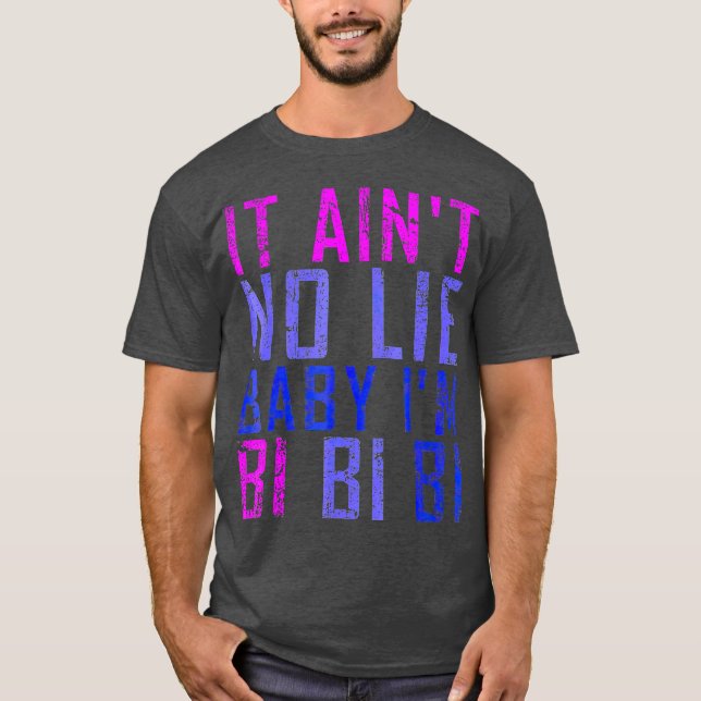 It Aint No Lie Baby Im Bi LGB  Gift T-Shirt (Front)