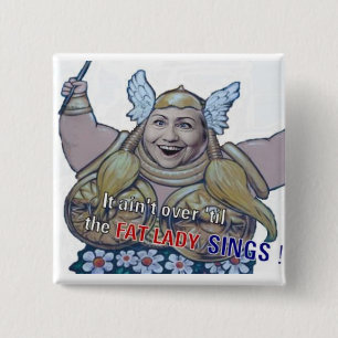 It ain't over til the Fat Lady Sings Button
