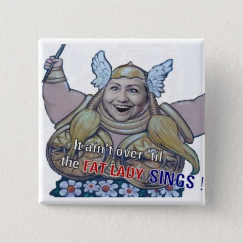 It aint over til the Fat Lady Sings Button