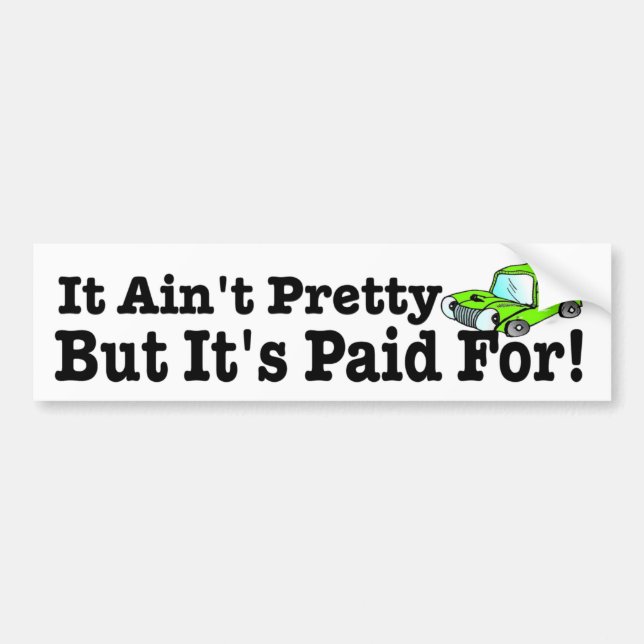 It Ain't Pretty But It's Paid For (old car funny) Bumper Sticker (Front)