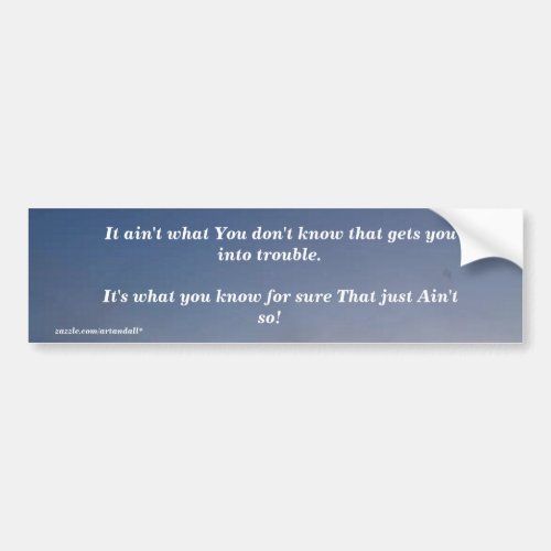 IT AINT WHAT YOU DONT KNOW  BUMPER STICKER